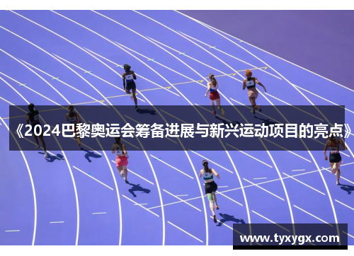 《2024巴黎奥运会筹备进展与新兴运动项目的亮点》