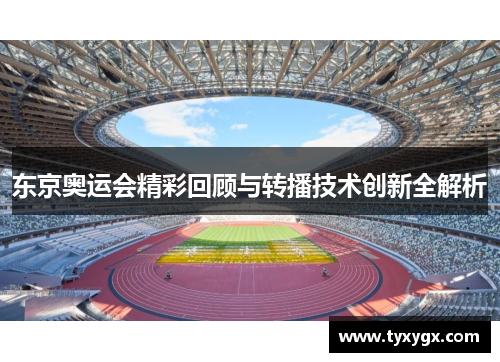东京奥运会精彩回顾与转播技术创新全解析